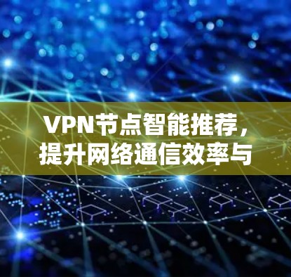 VPN节点智能推荐，提升网络通信效率与安全性