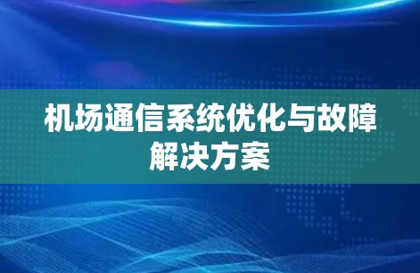 机场通信系统优化与故障解决方案