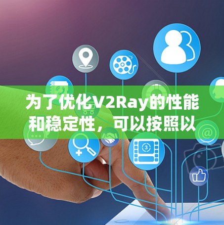为了优化V2Ray的性能和稳定性，可以按照以下步骤进行配置