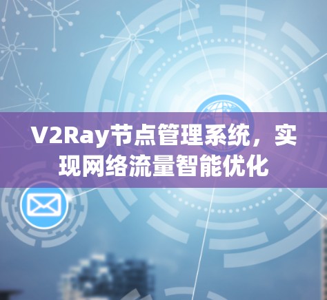 V2Ray节点管理系统，实现网络流量智能优化