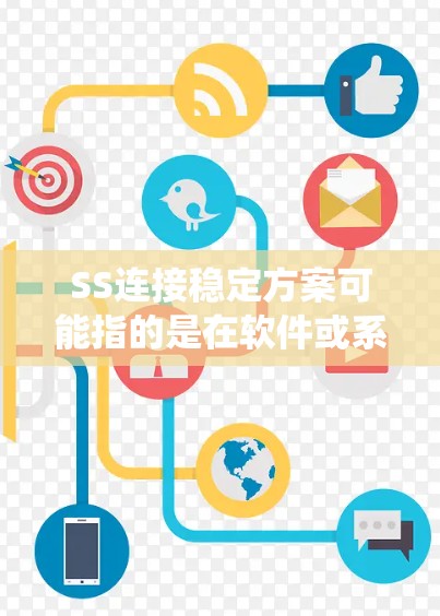 SS连接稳定方案可能指的是在软件或系统中确保稳定连接的方案，以下是一些可能的解决方案