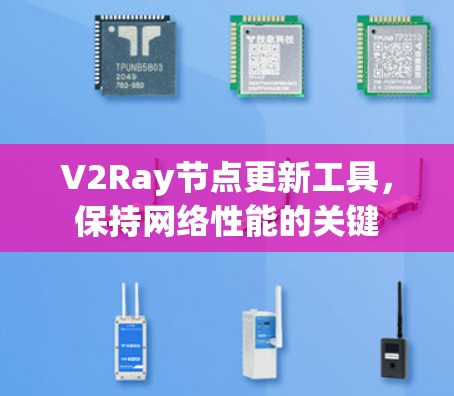 V2Ray节点更新工具，保持网络性能的关键