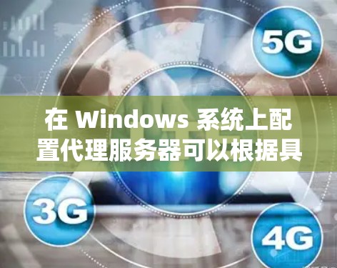 在 Windows 系统上配置代理服务器可以根据具体需求（如内部代理、外部代理、多级代理等）有多种实现方案。以下是一些常见的代理配置方案和工具