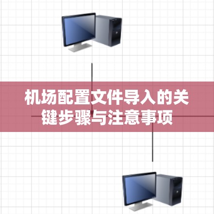 机场配置文件导入的关键步骤与注意事项