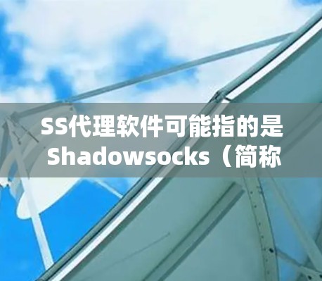 SS代理软件可能指的是 Shadowsocks（简称SS）或其他类似的网络代理软件。Shadowsocks 是一个开源的网络代理工具，主要用于绕过网络封锁，允许用户访问被限制的网站或服务
