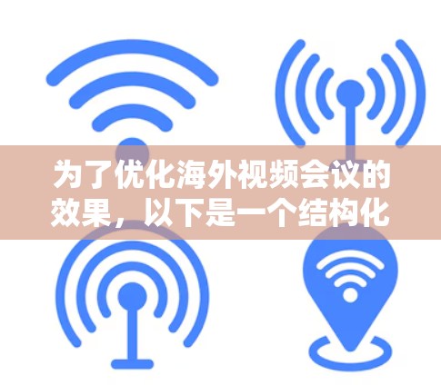 为了优化海外视频会议的效果，以下是一个结构化的解决方案，涵盖了用户提到的挑战和潜在的深入思考