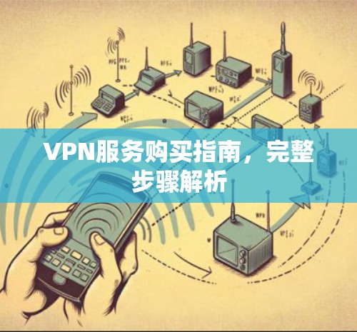 VPN服务购买指南，完整步骤解析