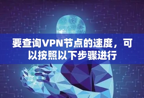 要查询VPN节点的速度，可以按照以下步骤进行