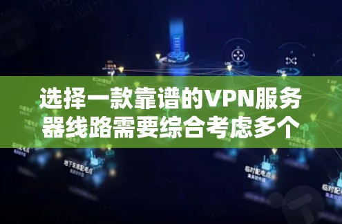 选择一款靠谱的VPN服务器线路需要综合考虑多个因素，以确保网络安全和访问自由。以下是根据您的需求和预算的推荐方案