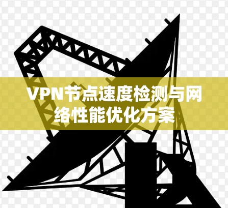 VPN节点速度检测与网络性能优化方案