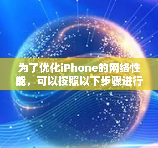 为了优化iPhone的网络性能，可以按照以下步骤进行