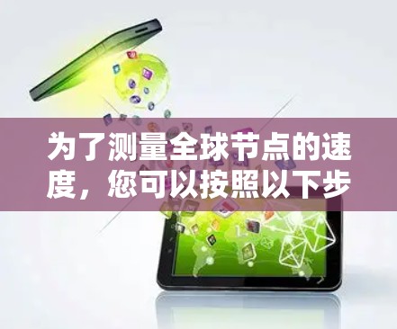 为了测量全球节点的速度，您可以按照以下步骤进行