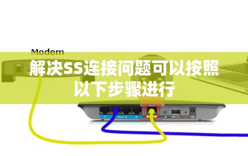解决SS连接问题可以按照以下步骤进行