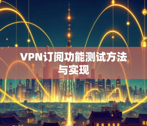 VPN订阅功能测试方法与实现