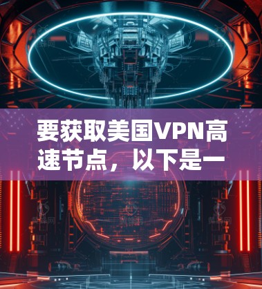 要获取美国VPN高速节点，以下是一些建议和步骤
