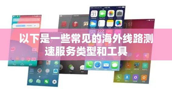 以下是一些常见的海外线路测速服务类型和工具