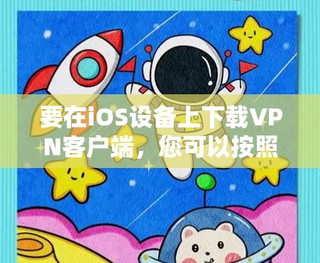 要在iOS设备上下载VPN客户端，您可以按照以下步骤操作