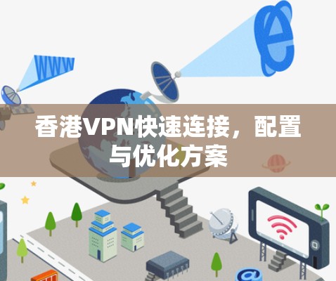 香港VPN快速连接，配置与优化方案
