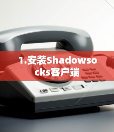 1.安装Shadowsocks客户端