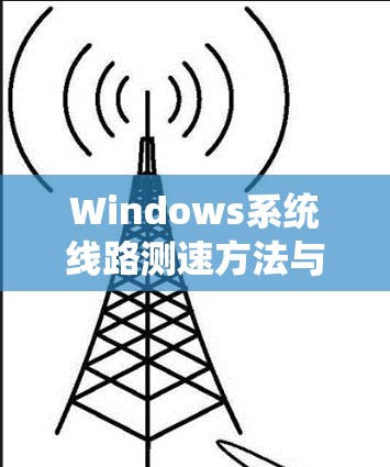Windows系统线路测速方法与应用分析