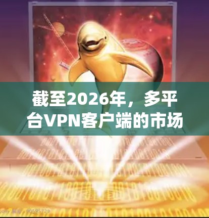 截至2026年，多平台VPN客户端的市场上有许多选择，涵盖了不同的需求和操作系统。以下是一些常见的多平台VPN客户端及其特点