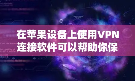 在苹果设备上使用VPN连接软件可以帮助你保护隐私、绕过地理限制或加密网络流量。以下是常见的苹果VPN连接软件和一些推荐