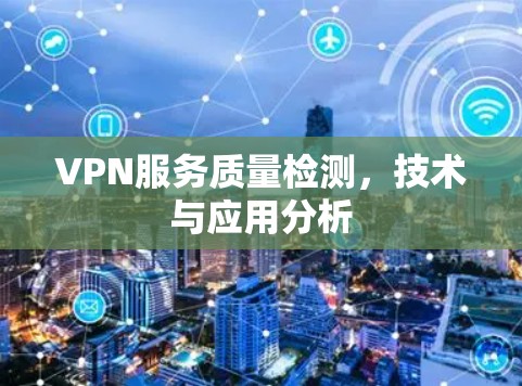 VPN服务质量检测，技术与应用分析
