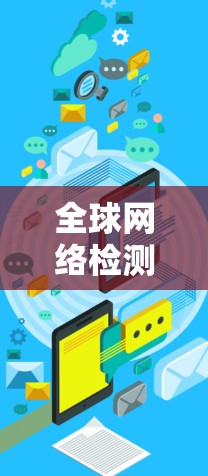 全球网络检测工具，打造智能化网络监测体系