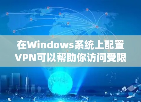 在Windows系统上配置VPN可以帮助你访问受限制的网络资源或保护隐私。以下是配置Windows VPN的详细步骤和建议