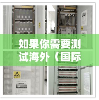 如果你需要测试海外（国际）网络的速度，可以使用一些专门的网络测速工具。这些工具可以帮助你测试不同地区的网络带宽、延迟和稳定性。以下是一些常用的海外网络测速工具