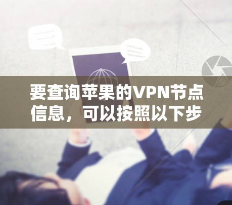 要查询苹果的VPN节点信息，可以按照以下步骤操作