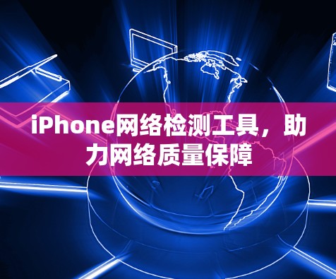 iPhone网络检测工具，助力网络质量保障