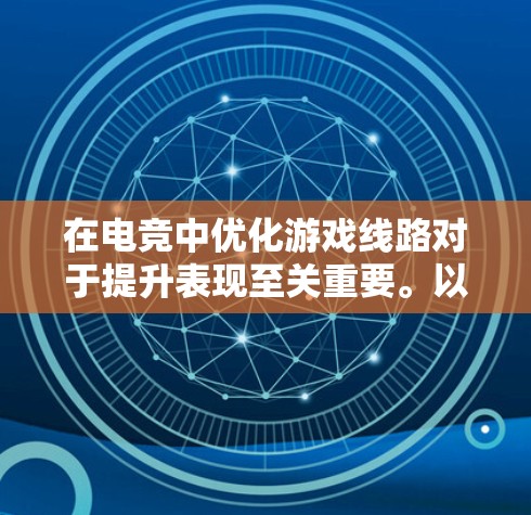 在电竞中优化游戏线路对于提升表现至关重要。以下是几款适合的电竞线路优化软件的推荐