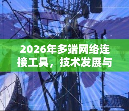 2026年多端网络连接工具，技术发展与应用前景