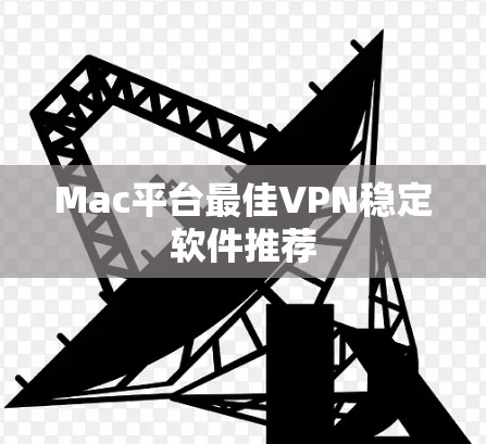 Mac平台最佳VPN稳定软件推荐