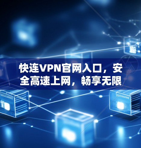 快连VPN官网入口，安全高速上网，畅享无限可能！