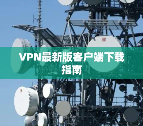 VPN最新版客户端下载指南