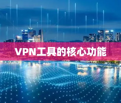 VPN工具的核心功能