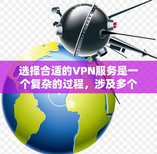 选择合适的VPN服务是一个复杂的过程，涉及多个因素和考量。以下是一些关键的选择技巧和指南，帮助您找到最适合的VPN服务