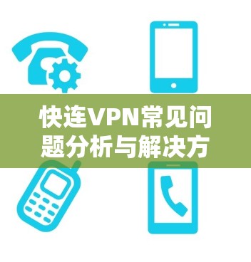 快连VPN常见问题分析与解决方案