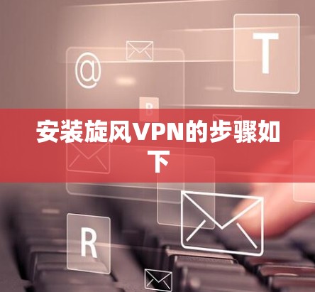 安装旋风VPN的步骤如下