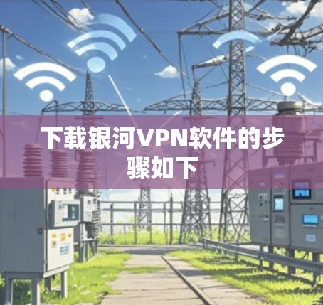下载银河VPN软件的步骤如下