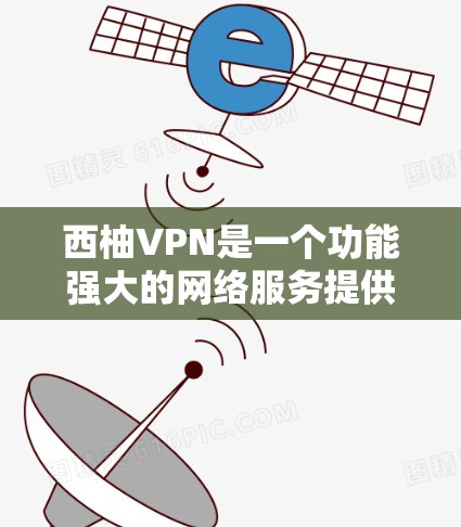 西柚VPN是一个功能强大的网络服务提供商，旨在帮助用户保护隐私、加速网络连接并访问受限的内容。以下是其主要功能的详细介绍