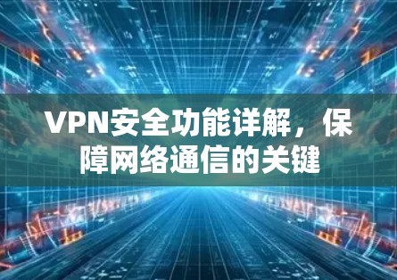 VPN安全功能详解，保障网络通信的关键