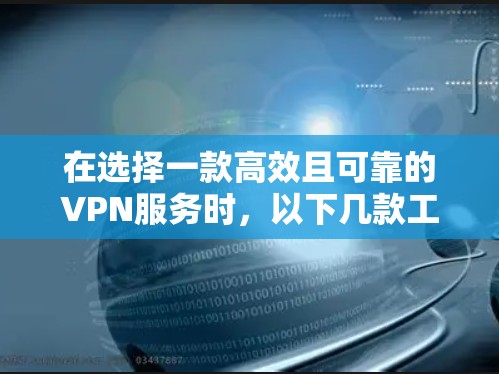 在选择一款高效且可靠的VPN服务时，以下几款工具被广泛认为在隐私保护方面表现优异