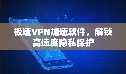 极速VPN加速软件，解锁高速度隐私保护