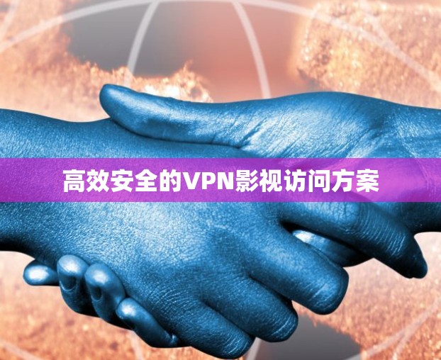 高效安全的VPN影视访问方案