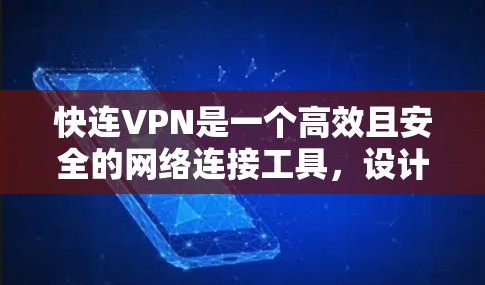 快连VPN是一个高效且安全的网络连接工具，设计初衷是为用户提供快速、可靠且安全的网络访问服务。以下是对其功能的详细分析