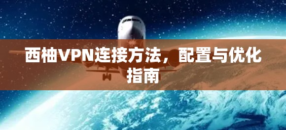 西柚VPN连接方法，配置与优化指南