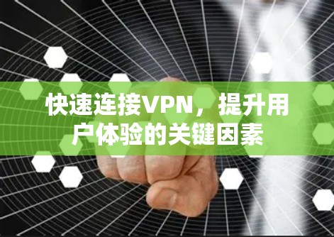 快速连接VPN，提升用户体验的关键因素